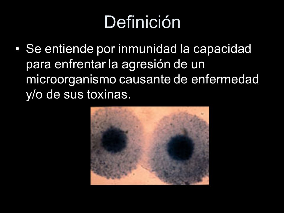 Definición Se entiende por inmunidad la capacidad para enfrentar la agresión de un microorganismo causante de enfermedad y/o de sus toxinas.