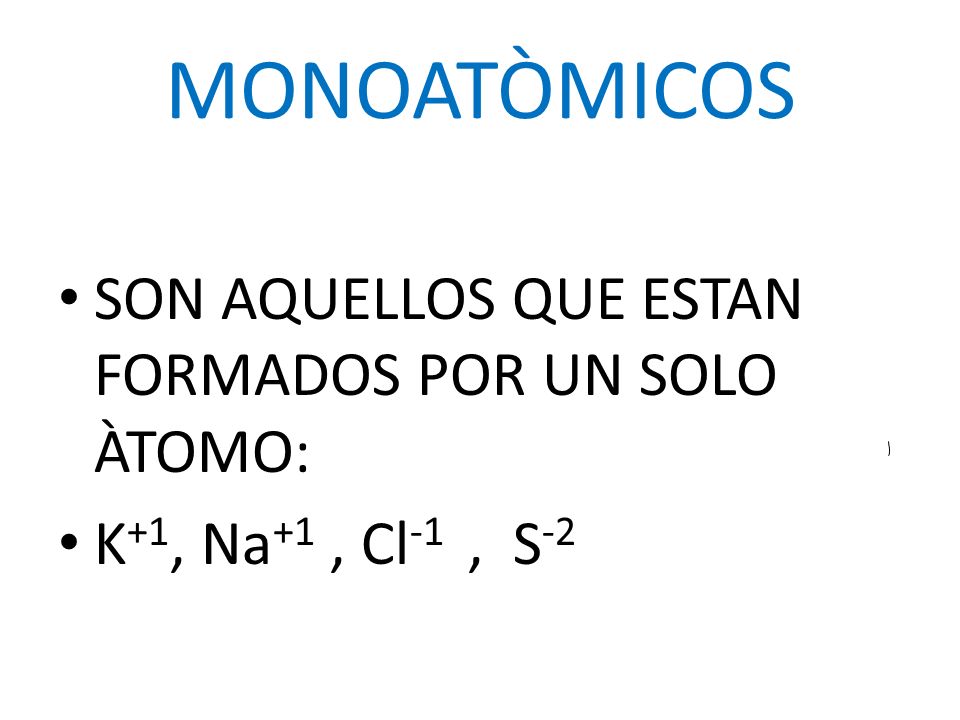 MONOATÒMICOS SON AQUELLOS QUE ESTAN FORMADOS POR UN SOLO ÀTOMO: