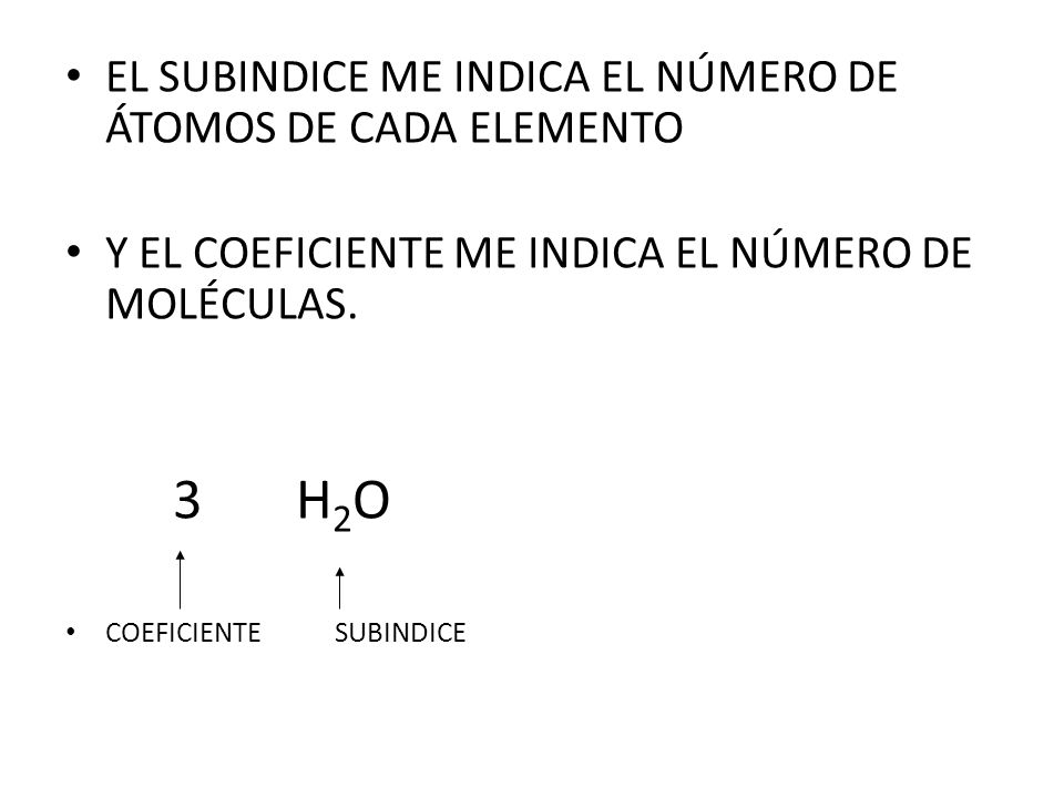 EL SUBINDICE ME INDICA EL NÚMERO DE ÁTOMOS DE CADA ELEMENTO