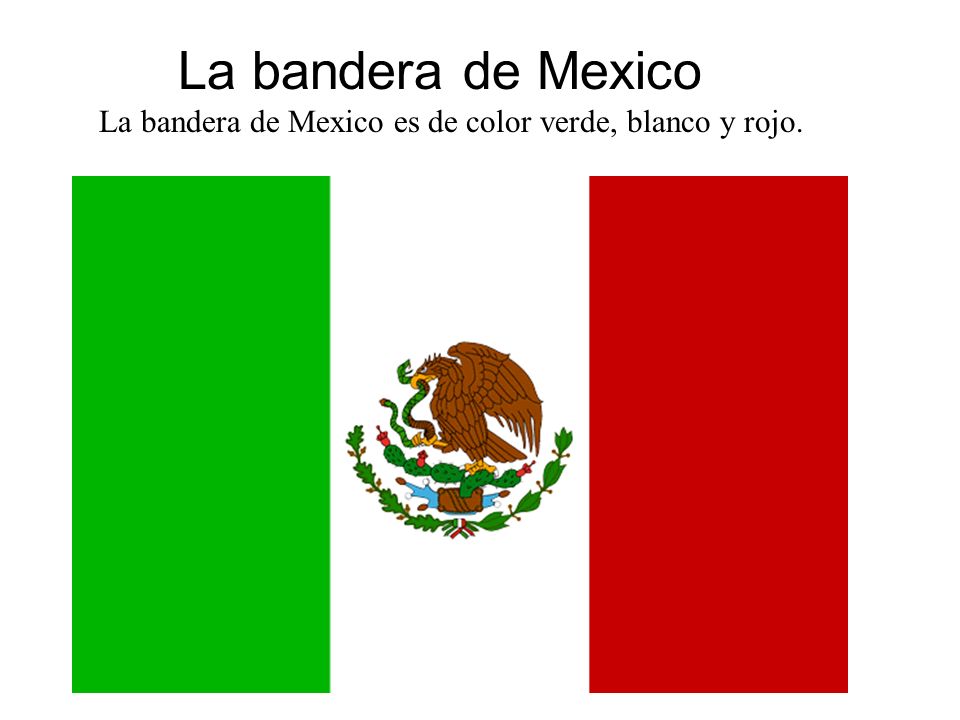 La bandera de Mexico La bandera de Mexico es de color verde, blanco y rojo.