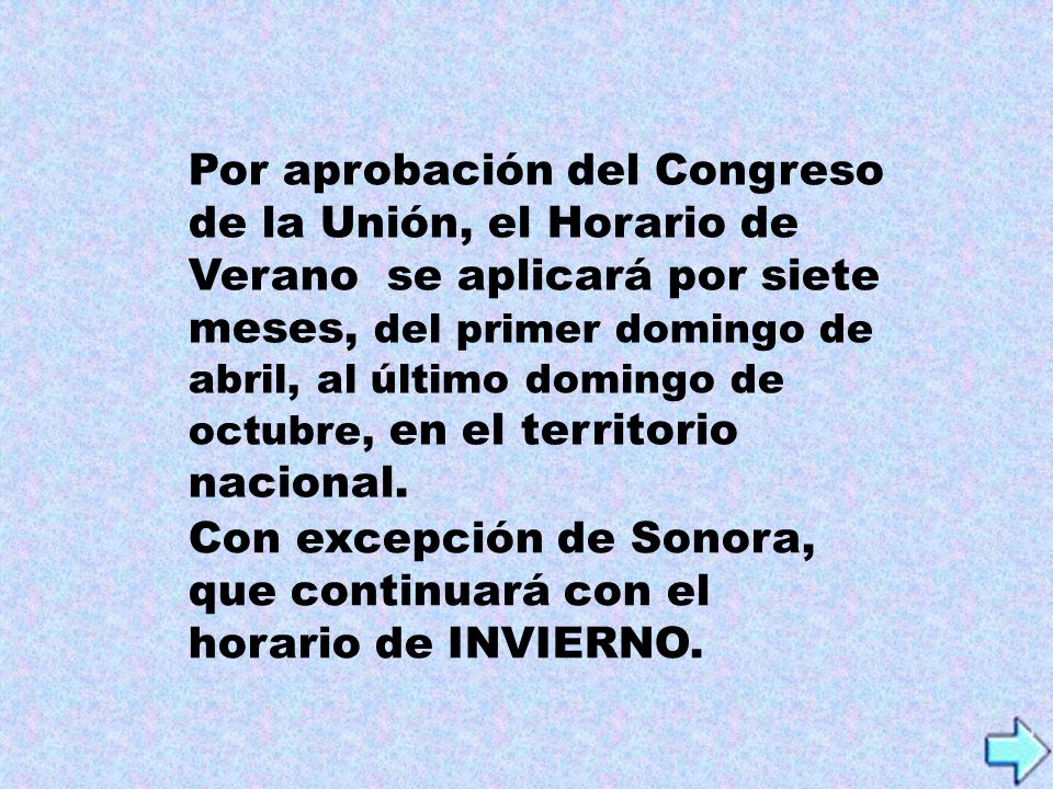 Por aprobación del Congreso de la Unión, el Horario de Verano se aplicará por siete meses, del primer domingo de abril, al último domingo de octubre, en el territorio nacional.