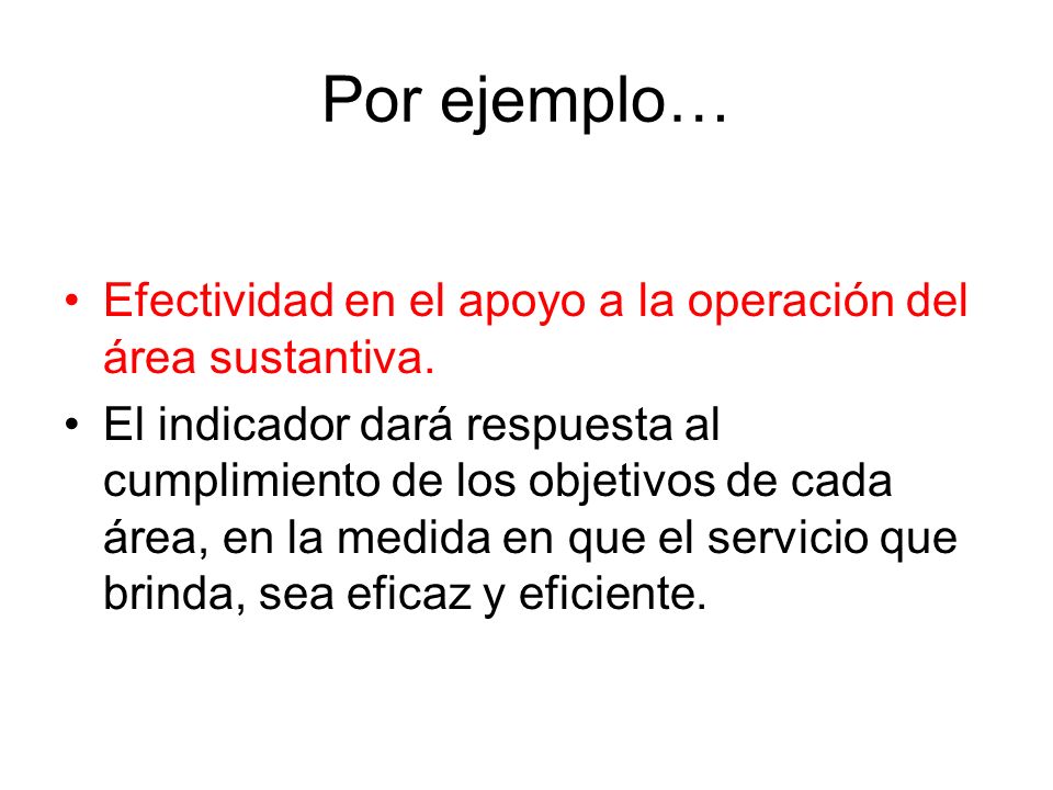 Por ejemplo… Efectividad en el apoyo a la operación del área sustantiva.