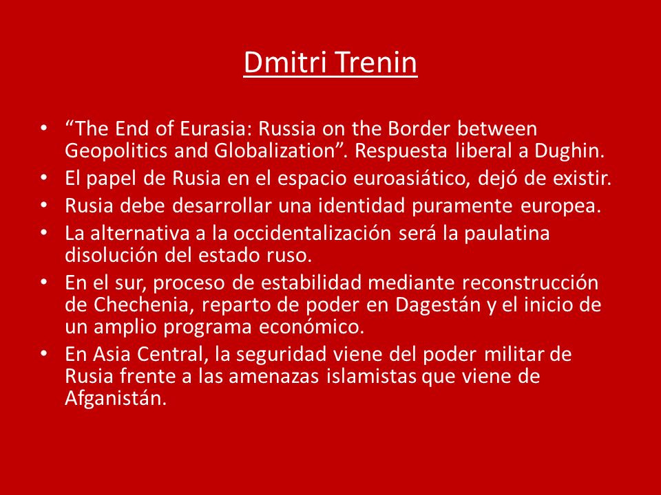 Dmitri Trenin The End of Eurasia: Russia on the Border between Geopolitics and Globalization . Respuesta liberal a Dughin.
