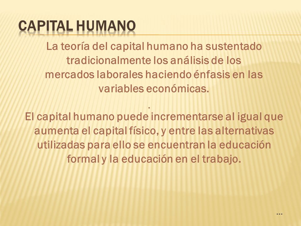 CAPITAL HUMANO La teoría del capital humano ha sustentado tradicionalmente los análisis de los.