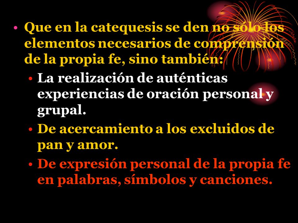Que en la catequesis se den no sólo los elementos necesarios de comprensión de la propia fe, sino también: