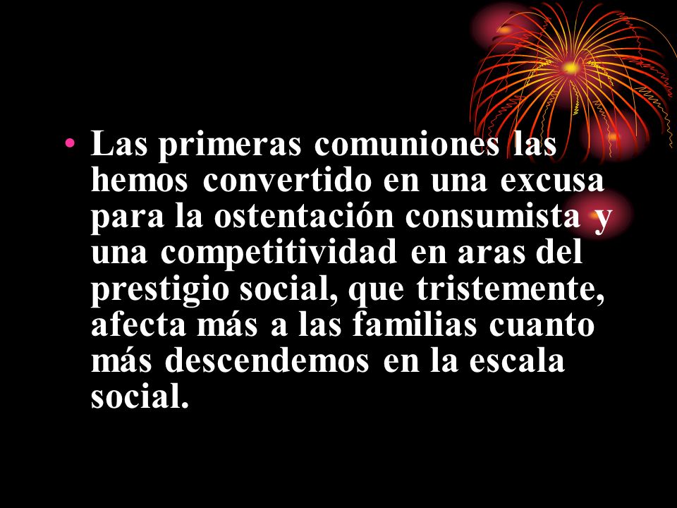Las primeras comuniones las hemos convertido en una excusa para la ostentación consumista y una competitividad en aras del prestigio social, que tristemente, afecta más a las familias cuanto más descendemos en la escala social.