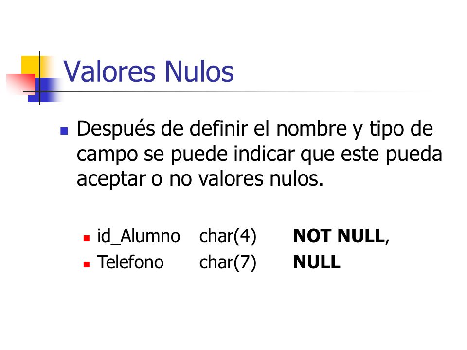Valores Nulos Después de definir el nombre y tipo de campo se puede indicar que este pueda aceptar o no valores nulos.
