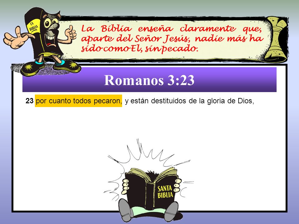 La Biblia enseña claramente que, aparte del Señor Jesús, nadie más ha sido como El, sin pecado.
