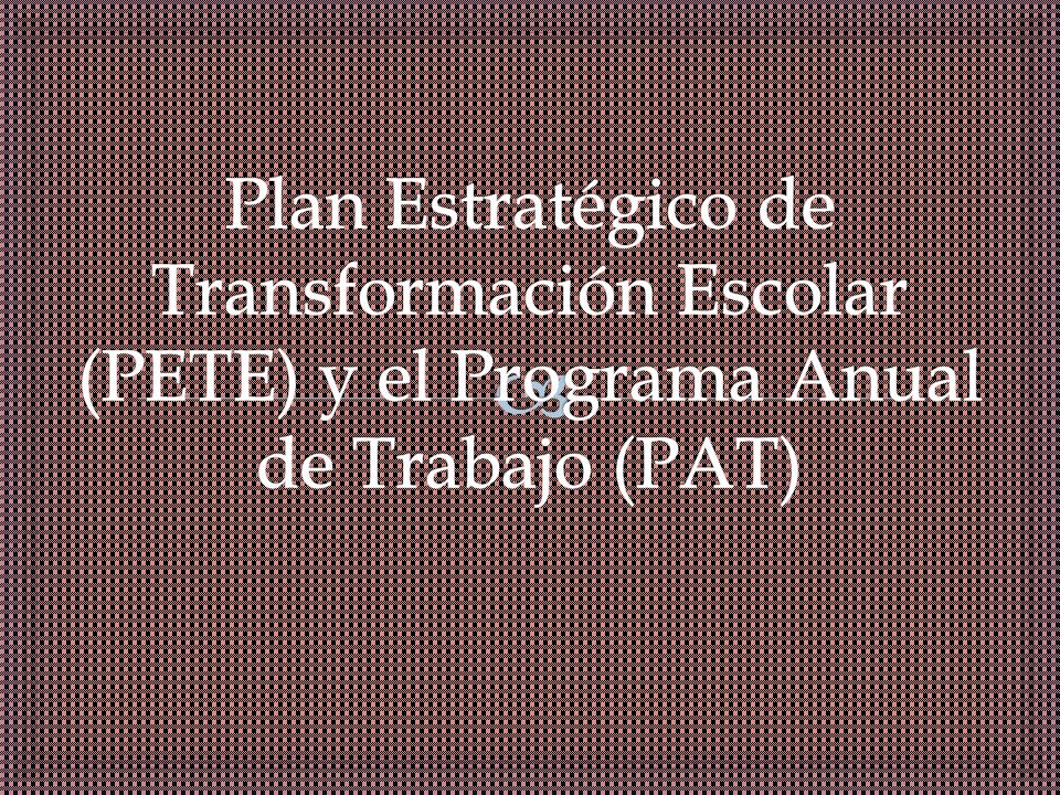 Plan Estratégico de Transformación Escolar (PETE) y el Programa Anual de Trabajo (PAT)