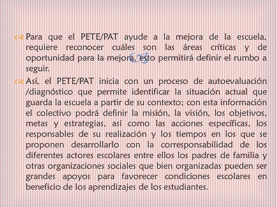 Para que el PETE/PAT ayude a la mejora de la escuela, requiere reconocer cuáles son las áreas críticas y de oportunidad para la mejora, esto permitirá definir el rumbo a seguir.