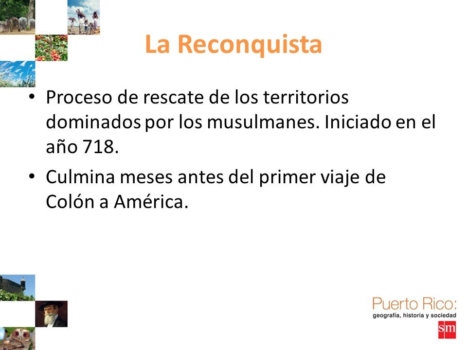 La Reconquista Proceso de rescate de los territorios dominados por los musulmanes. Iniciado en el año 718.