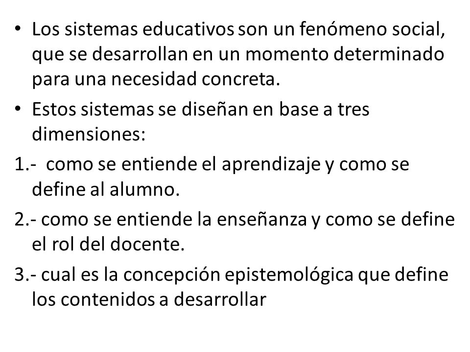Los sistemas educativos son un fenómeno social, que se desarrollan en un momento determinado para una necesidad concreta.