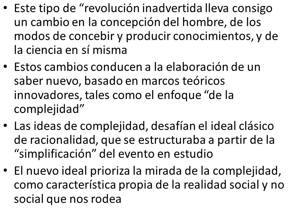 Este tipo de revolución inadvertida lleva consigo un cambio en la concepción del hombre, de los modos de concebir y producir conocimientos, y de la ciencia en sí misma
