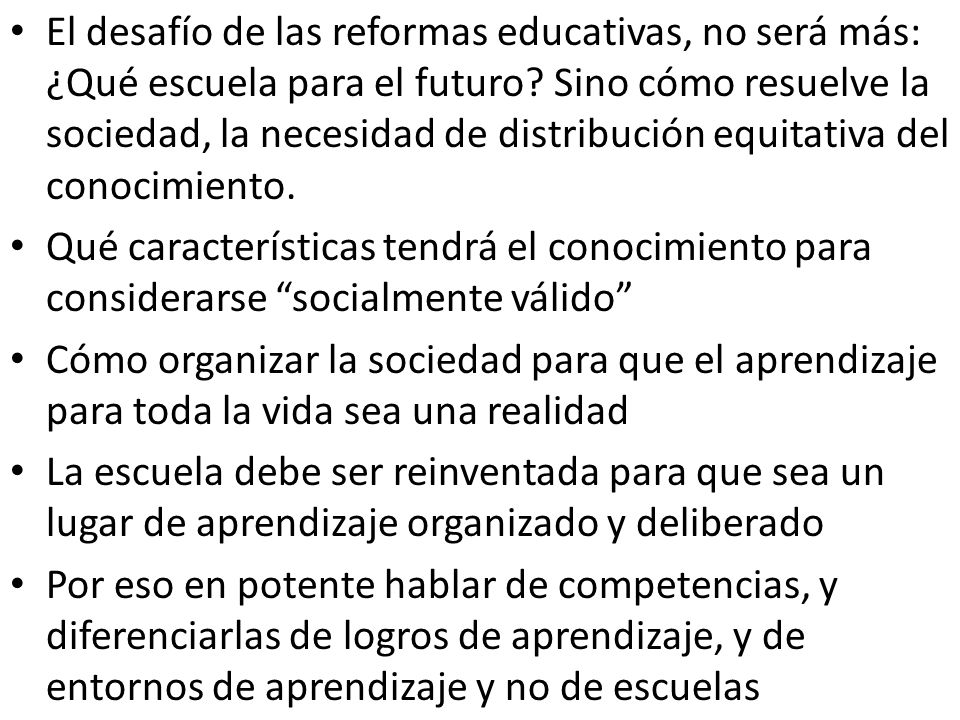 El desafío de las reformas educativas, no será más: ¿Qué escuela para el futuro Sino cómo resuelve la sociedad, la necesidad de distribución equitativa del conocimiento.