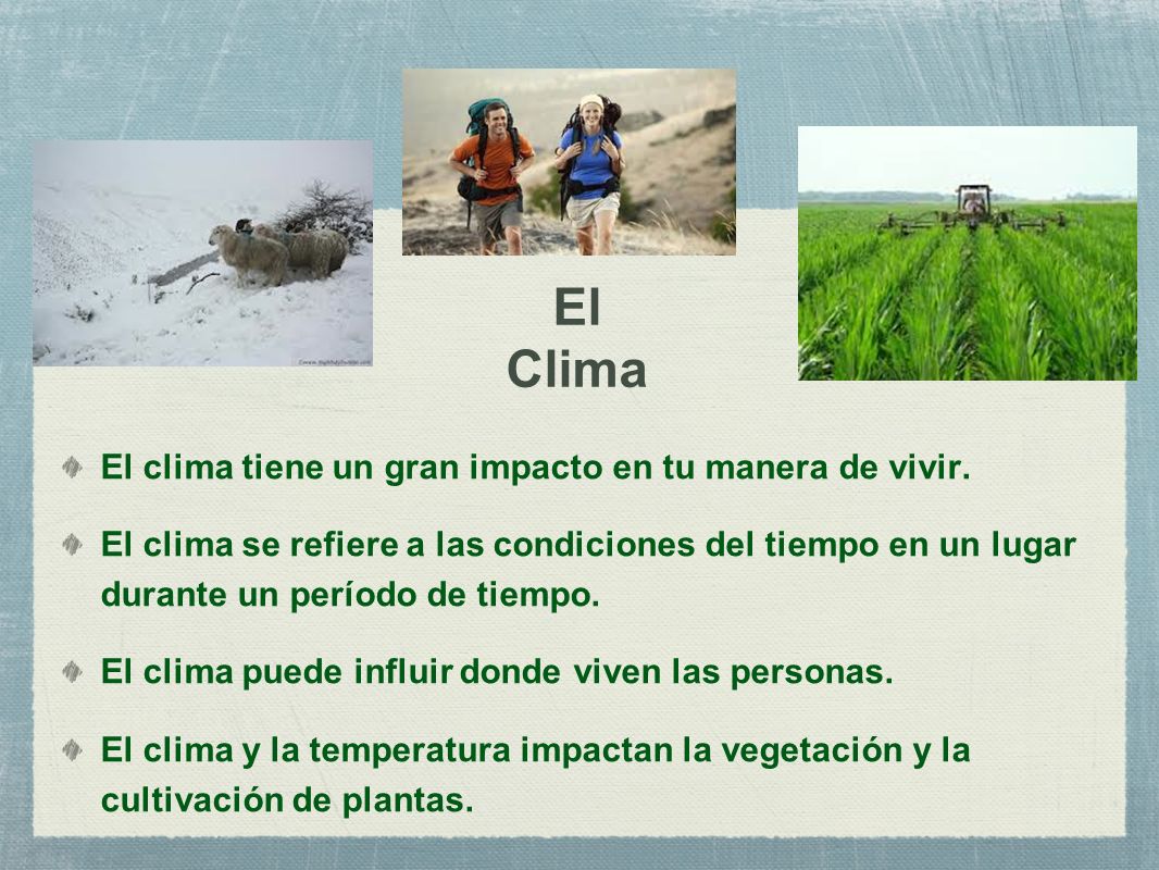 El Clima El clima tiene un gran impacto en tu manera de vivir.