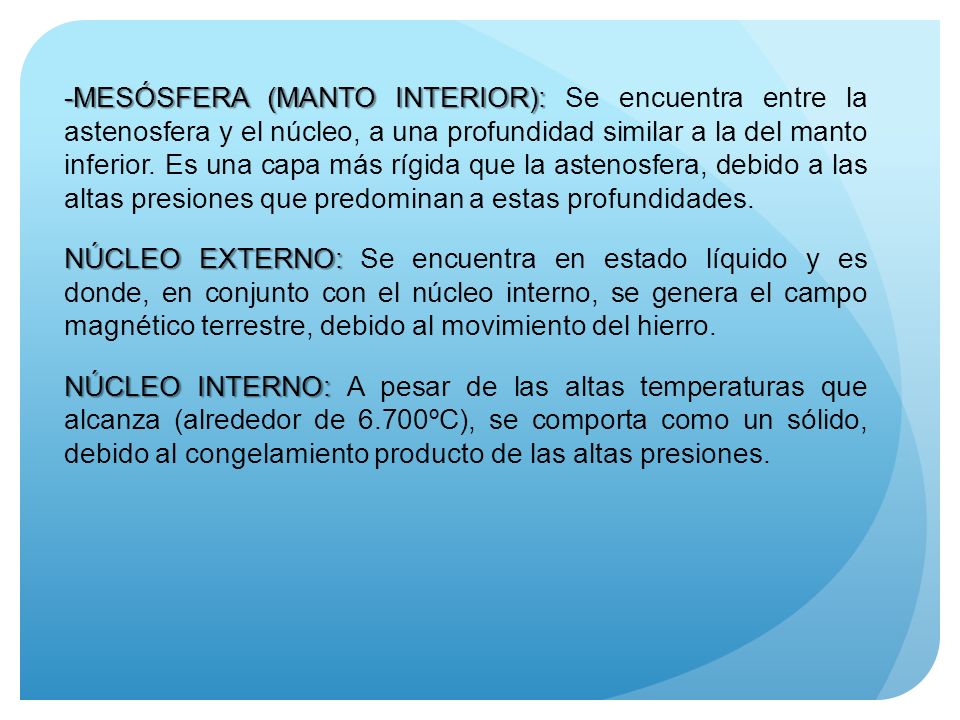-MESÓSFERA (MANTO INTERIOR): Se encuentra entre la astenosfera y el núcleo, a una profundidad similar a la del manto inferior.