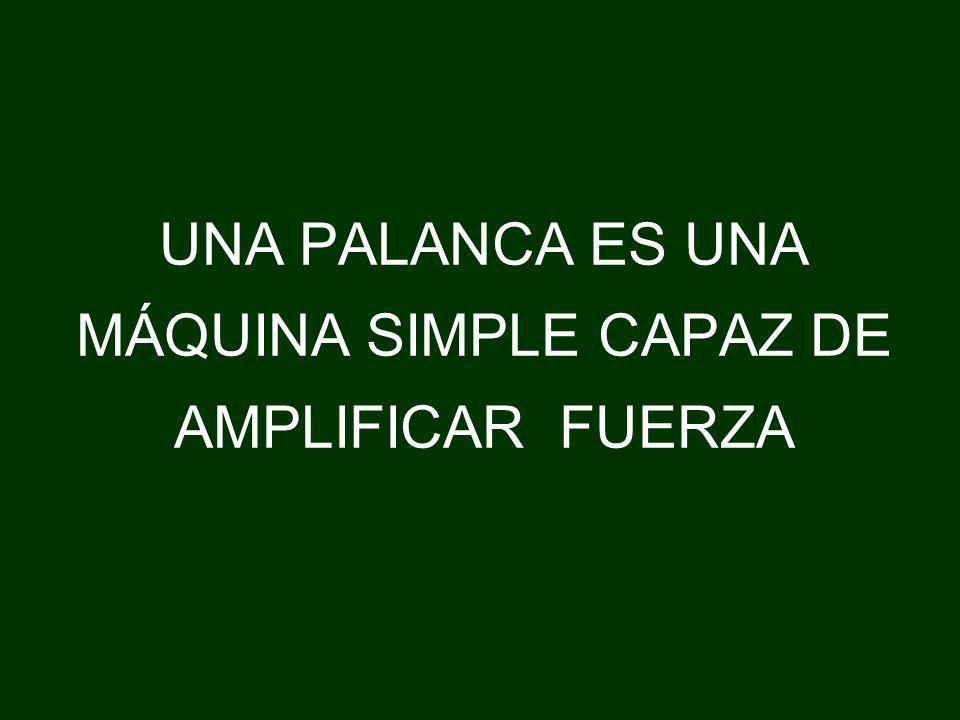UNA PALANCA ES UNA MÁQUINA SIMPLE CAPAZ DE AMPLIFICAR FUERZA
