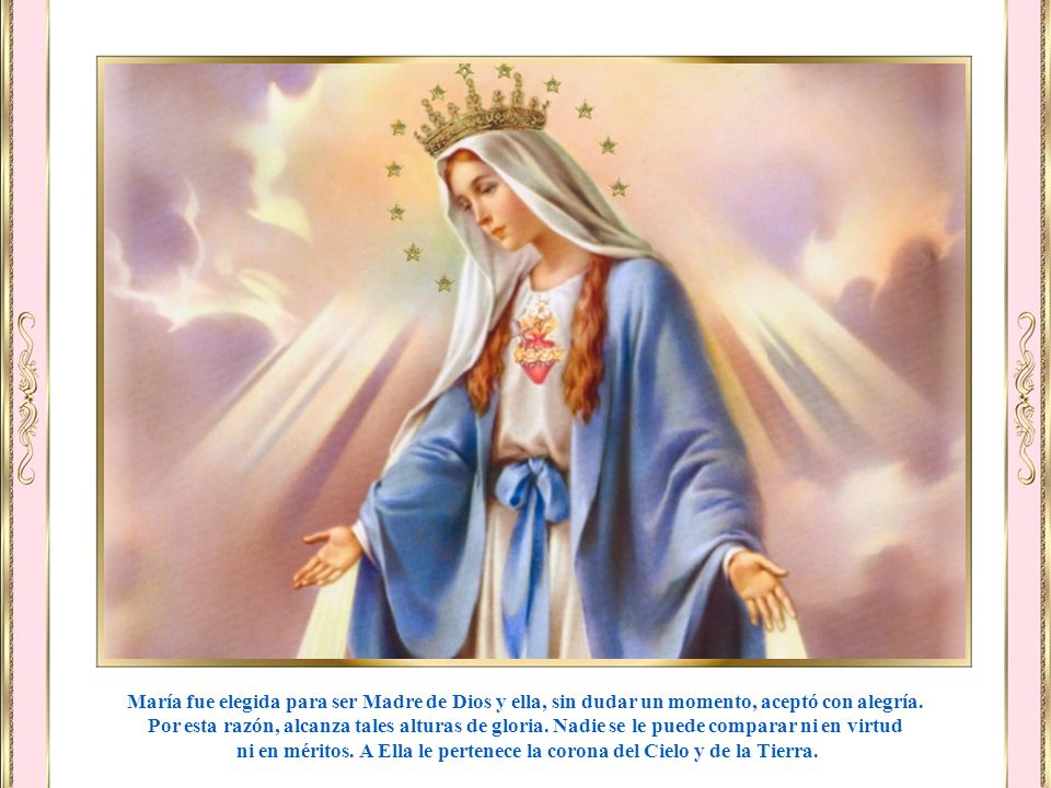 ni en méritos. A Ella le pertenece la corona del Cielo y de la Tierra.