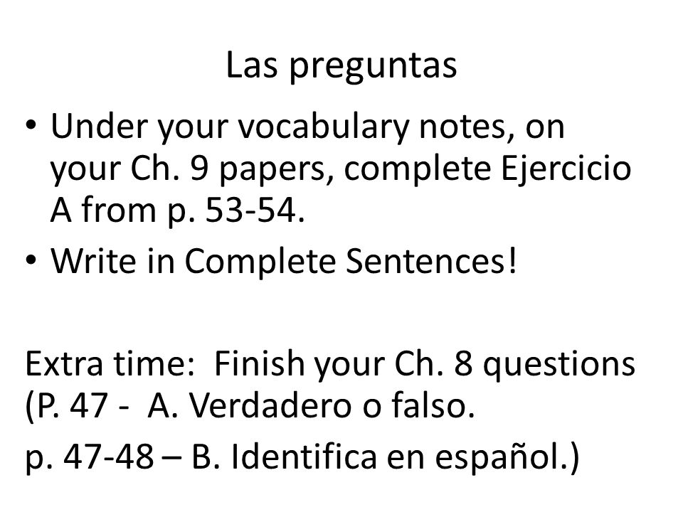 Las preguntas Under your vocabulary notes, on your Ch. 9 papers, complete Ejercicio A from p