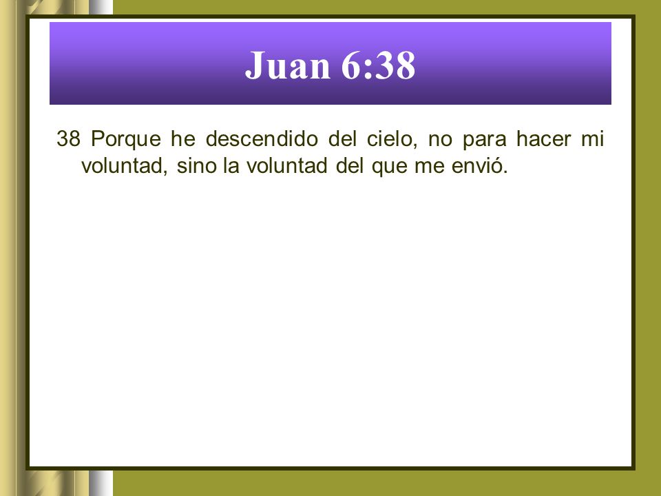 Juan 6:38 38 Porque he descendido del cielo, no para hacer mi voluntad, sino la voluntad del que me envió.