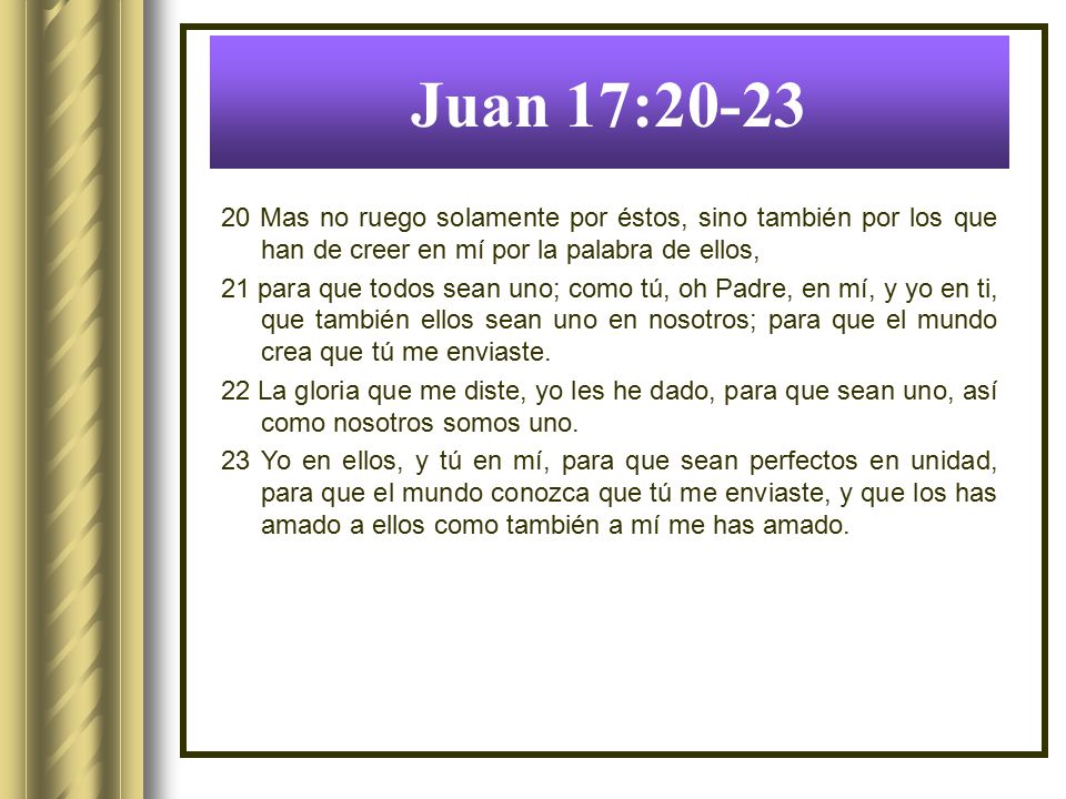 Juan 17: Mas no ruego solamente por éstos, sino también por los que han de creer en mí por la palabra de ellos,