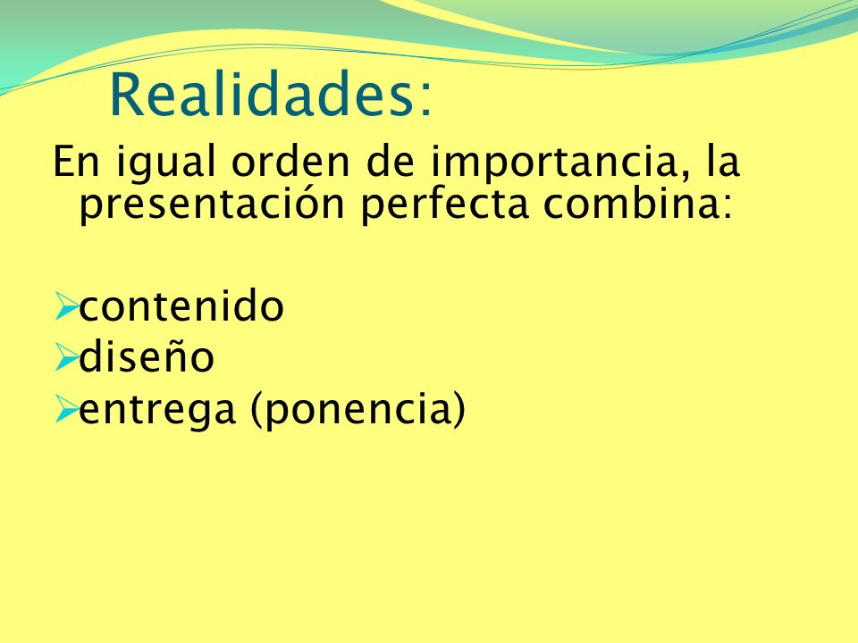 Realidades: En igual orden de importancia, la presentación perfecta combina: contenido.