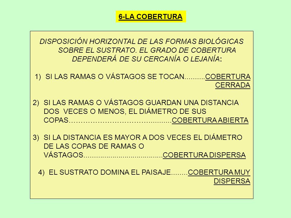 6-LA COBERTURA DISPOSICIÓN HORIZONTAL DE LAS FORMAS BIOLÓGICAS SOBRE EL SUSTRATO. EL GRADO DE COBERTURA DEPENDERÁ DE SU CERCANÍA O LEJANÍA: