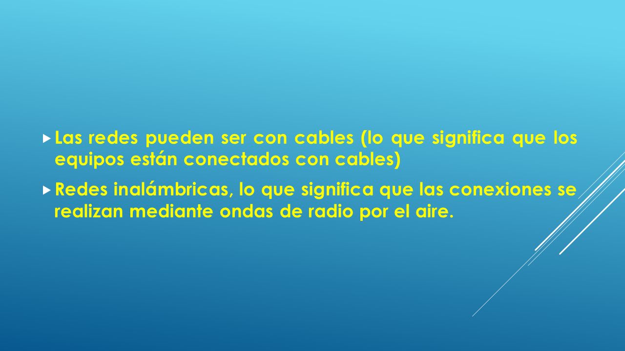 Las redes pueden ser con cables (lo que significa que los equipos están conectados con cables)