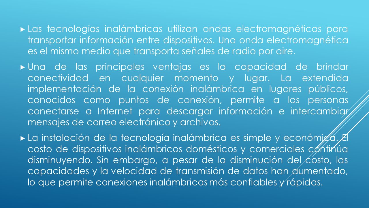 Las tecnologías inalámbricas utilizan ondas electromagnéticas para transportar información entre dispositivos. Una onda electromagnética es el mismo medio que transporta señales de radio por aire.