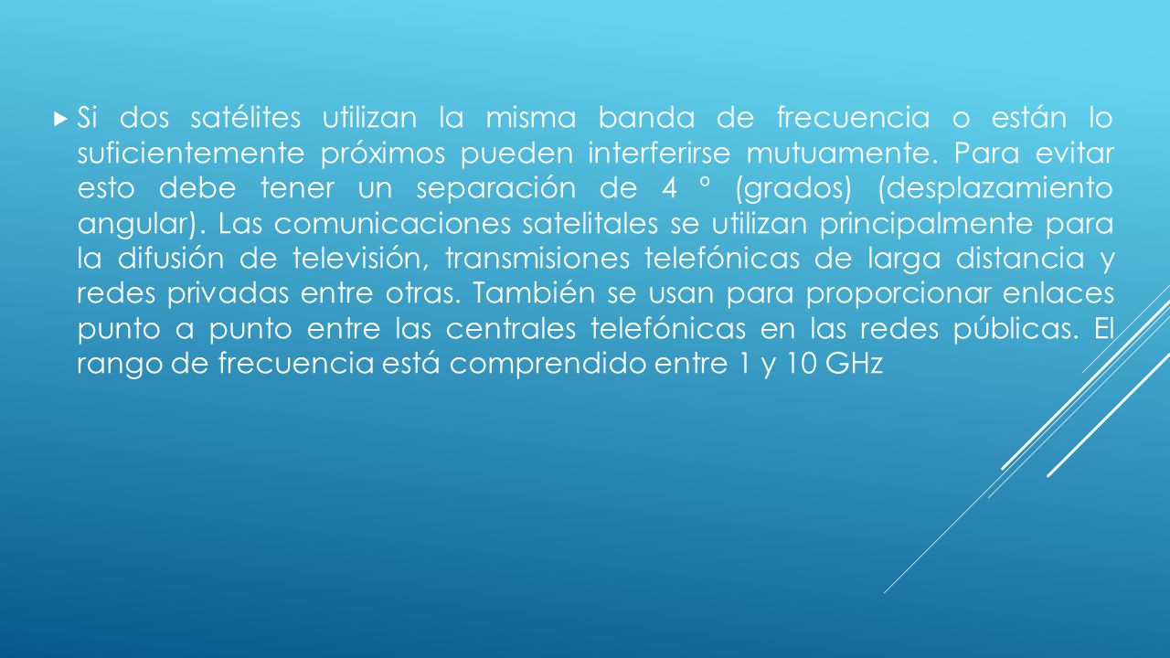Si dos satélites utilizan la misma banda de frecuencia o están lo suficientemente próximos pueden interferirse mutuamente.