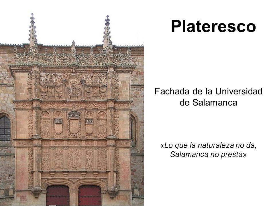 Plateresco Fachada de la Universidad de Salamanca «Lo que la naturaleza no da, Salamanca no presta»