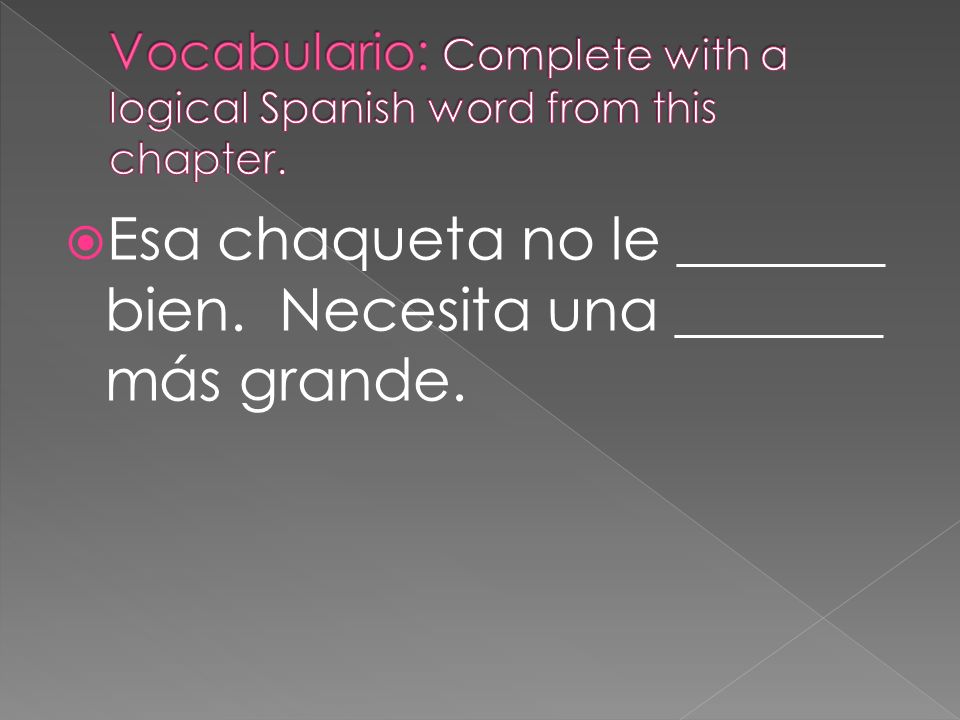Vocabulario: Complete with a logical Spanish word from this chapter.