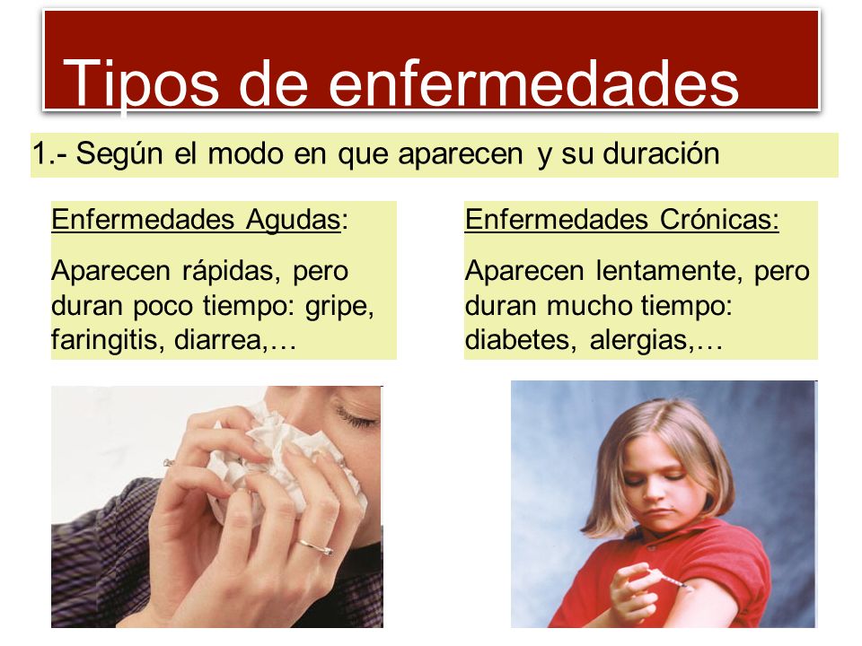 Tipos de enfermedades 1.- Según el modo en que aparecen y su duración