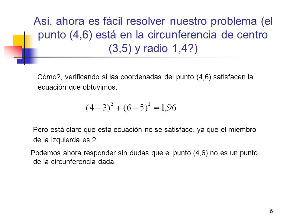 Así, ahora es fácil resolver nuestro problema (el punto (4,6) está en la circunferencia de centro (3,5) y radio 1,4 )
