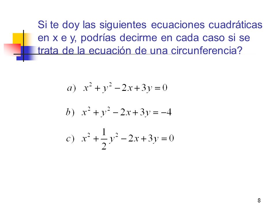 Si te doy las siguientes ecuaciones cuadráticas en x e y, podrías decirme en cada caso si se trata de la ecuación de una circunferencia