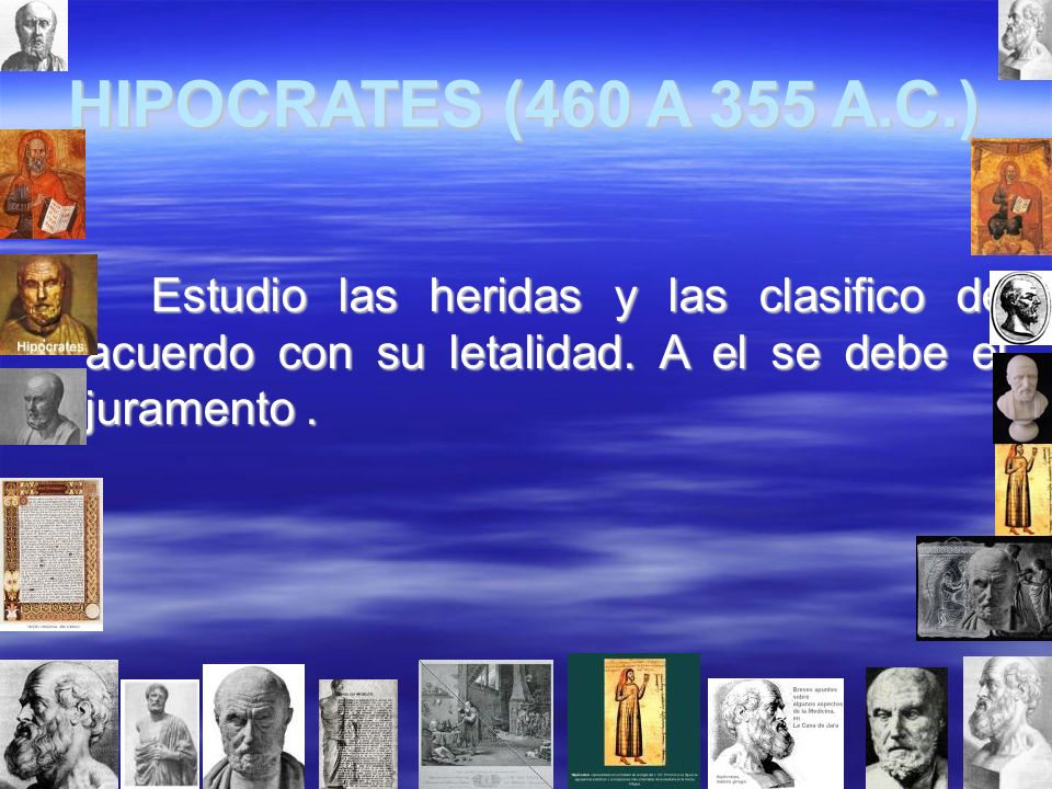 HIPOCRATES (460 A 355 A.C.) Estudio las heridas y las clasifico dé acuerdo con su letalidad.
