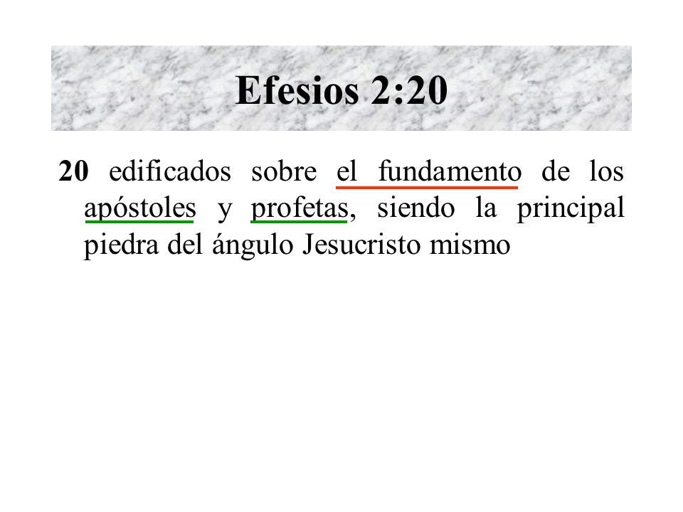 Efesios 2:20 20 edificados sobre el fundamento de los apóstoles y profetas, siendo la principal piedra del ángulo Jesucristo mismo.