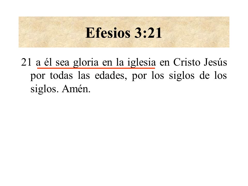 Efesios 3:21 21 a él sea gloria en la iglesia en Cristo Jesús por todas las edades, por los siglos de los siglos.