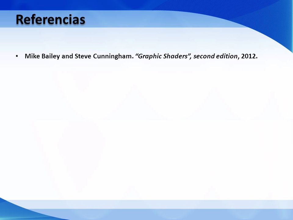 Referencias Mike Bailey and Steve Cunningham. Graphic Shaders , second edition, 2012.