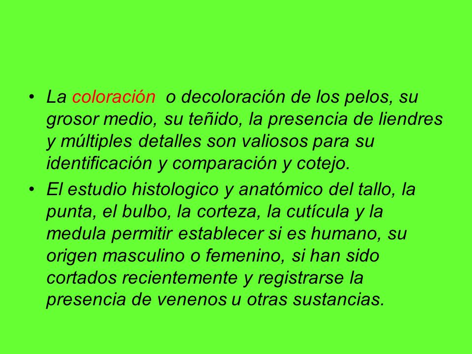 La coloración o decoloración de los pelos, su grosor medio, su teñido, la presencia de liendres y múltiples detalles son valiosos para su identificación y comparación y cotejo.