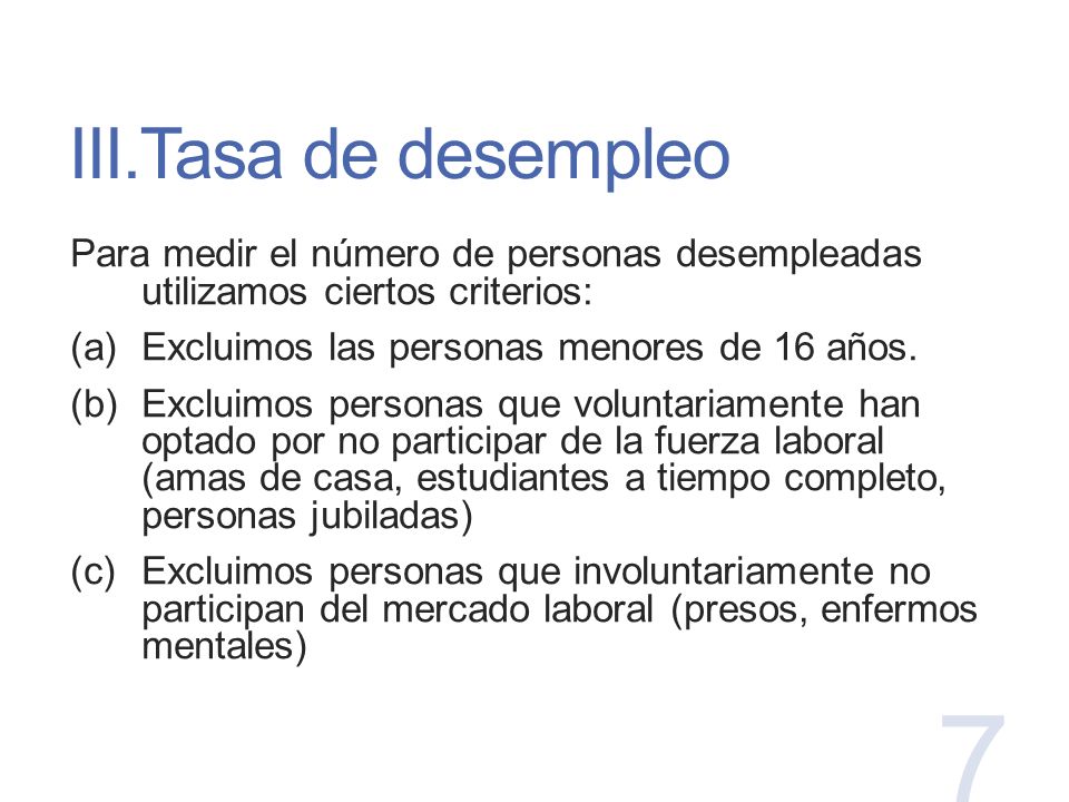 III.Tasa de desempleo Para medir el número de personas desempleadas utilizamos ciertos criterios: Excluimos las personas menores de 16 años.