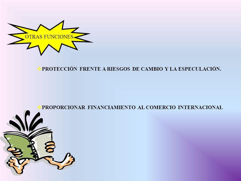 OTRAS FUNCIONES PROTECCIÓN FRENTE A RIESGOS DE CAMBIO Y LA ESPECULACIÓN.