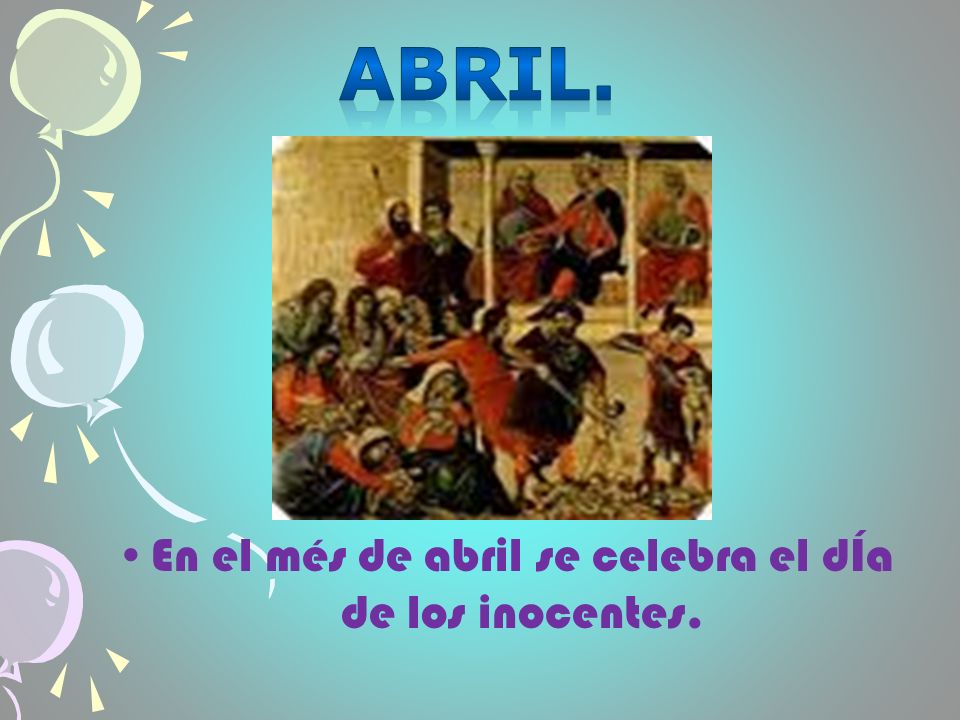En el més de abril se celebra el dÍa de los inocentes.
