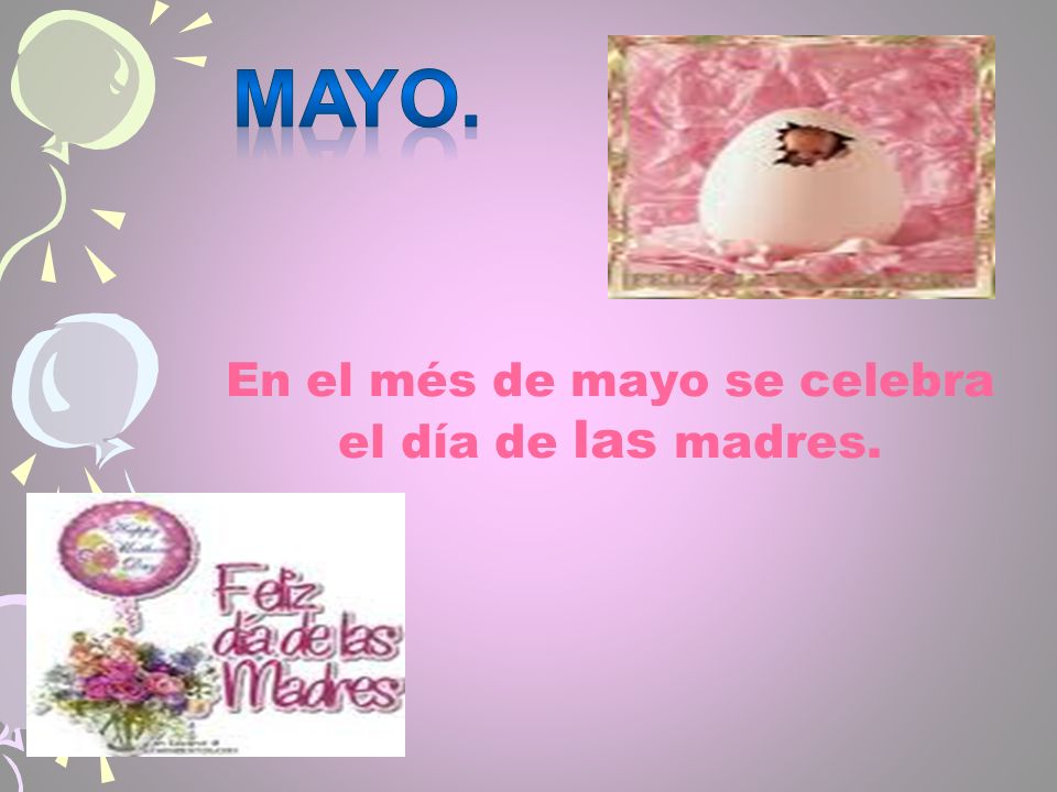 En el més de mayo se celebra el día de las madres.