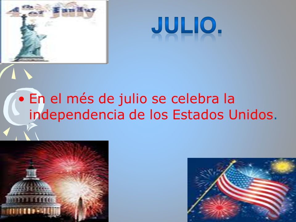 Julio. En el més de julio se celebra la independencia de los Estados Unidos.