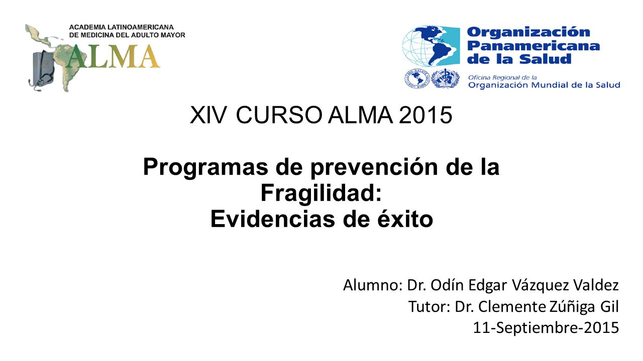 XIV CURSO ALMA 2015 Programas de prevención de la Fragilidad: Evidencias de éxito
