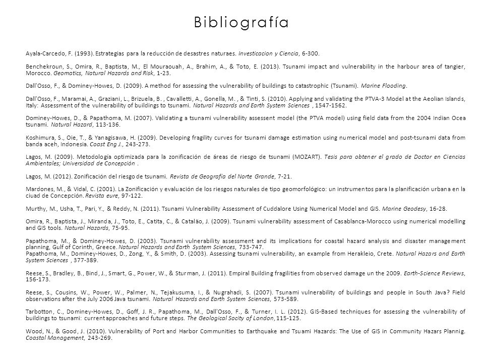 Bibliografía Ayala-Carcedo, F. (1993). Estrategias para la reducción de desastres naturaes. Investicacion y Ciencia,