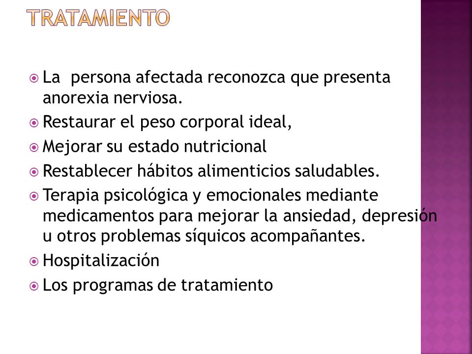 Tratamiento La persona afectada reconozca que presenta anorexia nerviosa. Restaurar el peso corporal ideal,