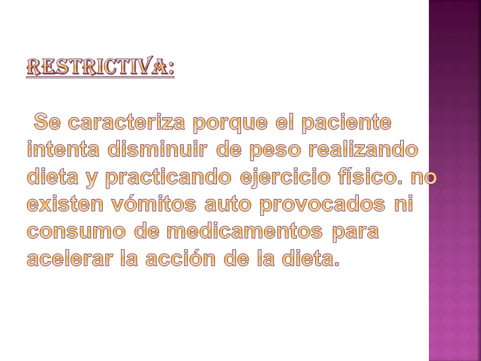 Restrictiva: Se caracteriza porque el paciente intenta disminuir de peso realizando dieta y practicando ejercicio físico.