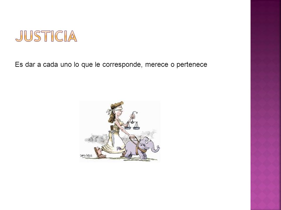 justicia Es dar a cada uno lo que le corresponde, merece o pertenece